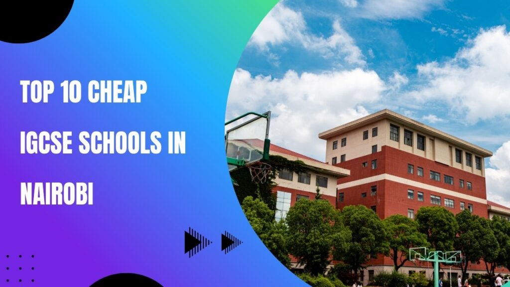Top 10 Cheap IGCSE Schools in Nairobi