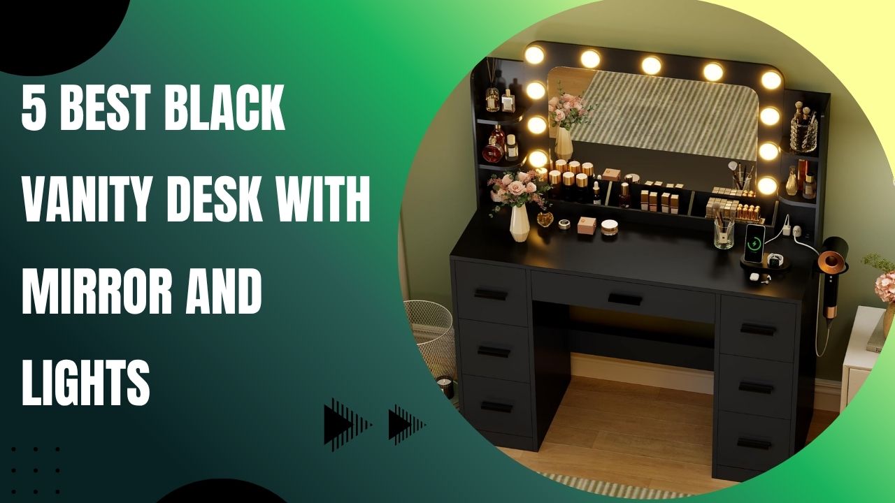 5 Best Black Vanity Desk with Mirror and Lights: A Comprehensive Review