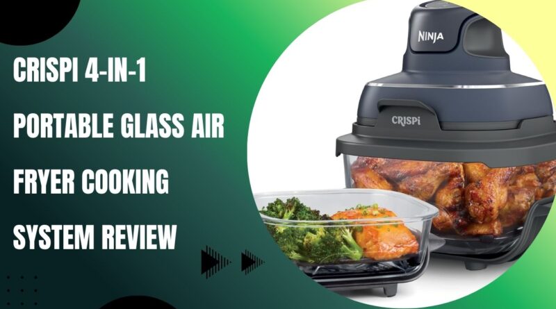 Crispi 4-in-1 Portable Glass Air Fryer Cooking System Review