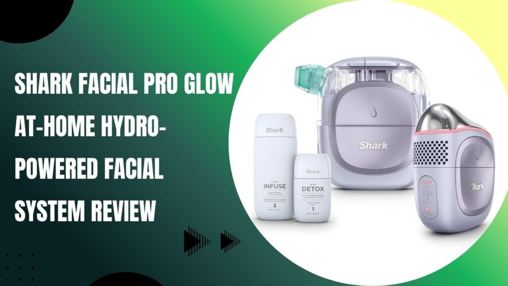 Shark Facial Pro Glow At-Home Hydro-Powered Facial System Review
