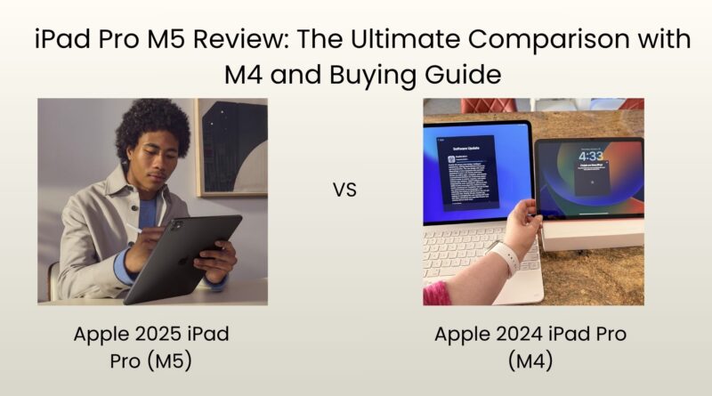 iPad Pro M5 Review: The Ultimate Comparison with M4 and Buying Guide