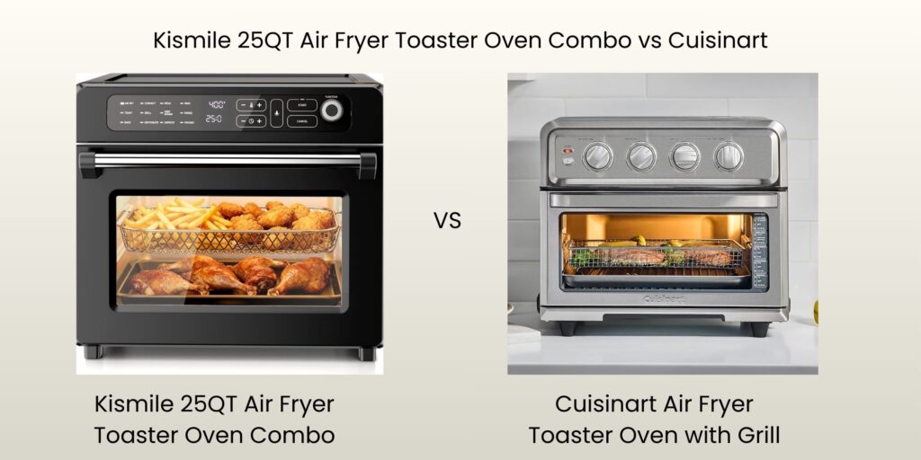 Kismile 25QT Air Fryer Toaster Oven Combo vs Cuisinart Air Fryer Toaster Oven with Grill