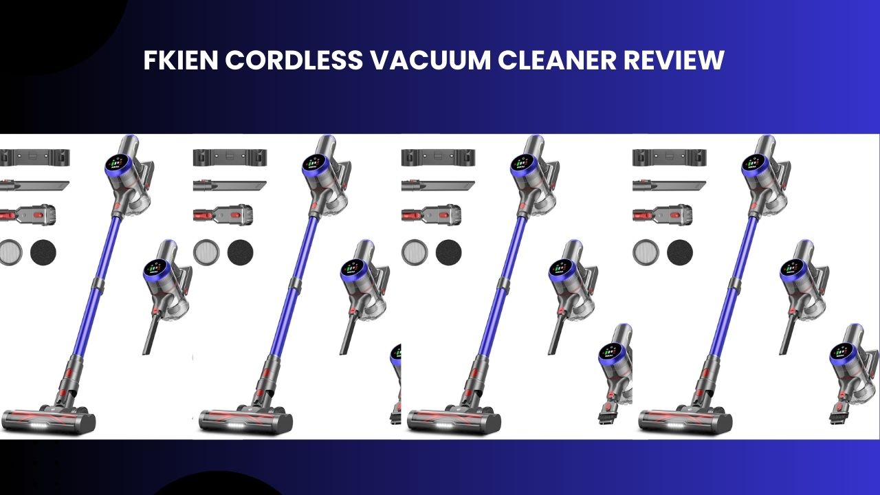 My Honest Review Of FKIEN Cordless Vacuum Cleaner