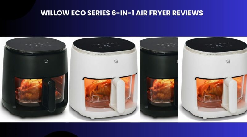 WILLOW Eco Series 6-in-1 Air Fryer Reviews