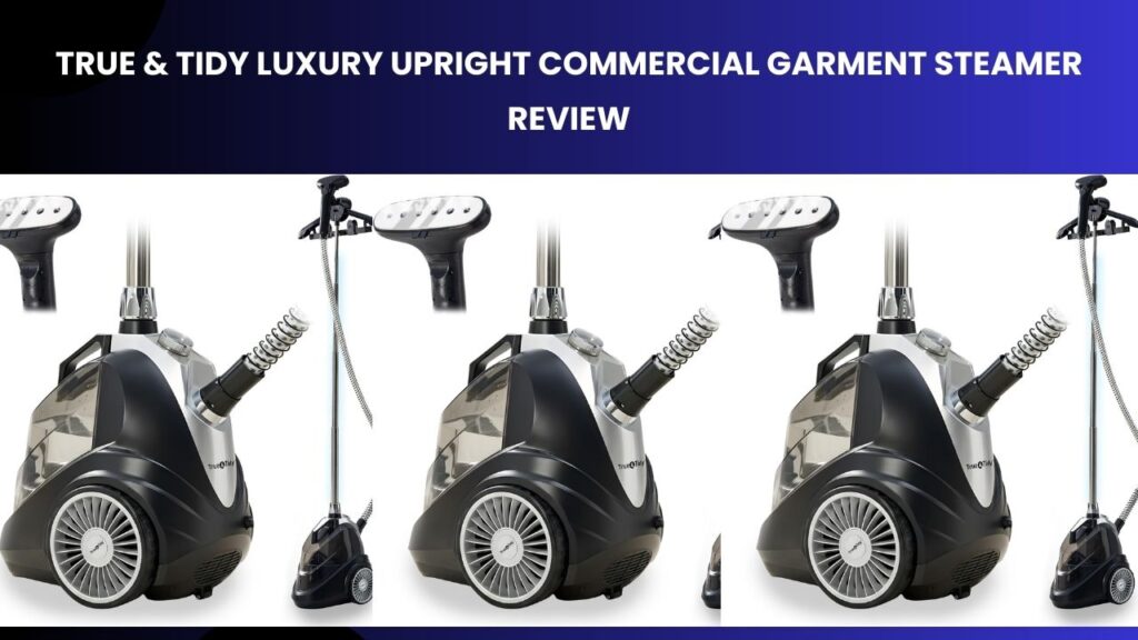 True & Tidy Luxury Upright Commercial Garment Steamer Review
